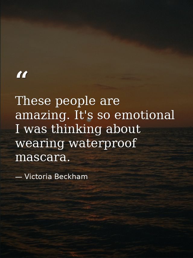 These people are amazing. It's so emotional I was thinking about wearing waterproof mascara. — Victoria Beckham