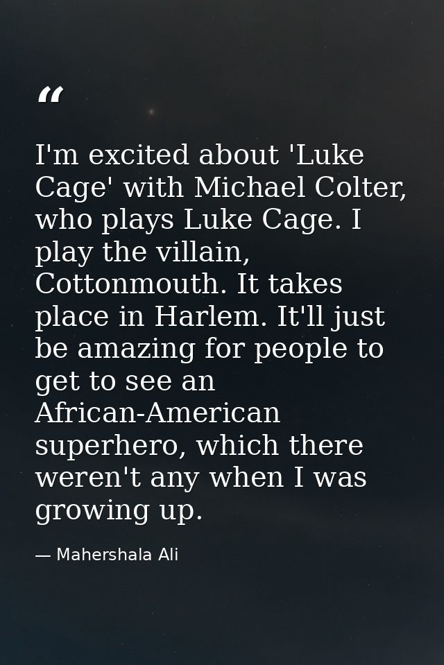 I'm excited about 'Luke Cage' with Michael Colter, who plays Luke Cage. I play the villain, Cottonmouth. It takes place  — Mahershala Ali