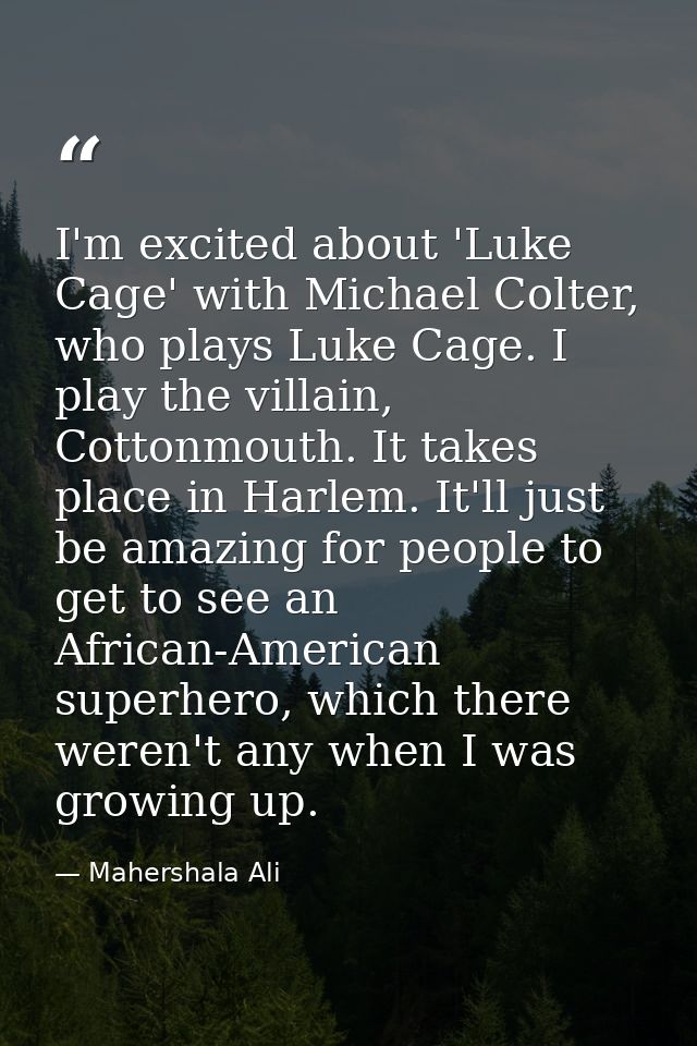 I'm excited about 'Luke Cage' with Michael Colter, who plays Luke Cage. I play the villain, Cottonmouth. It takes place  — Mahershala Ali