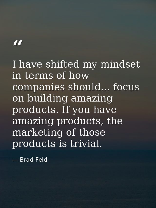 I have shifted my mindset in terms of how companies should... focus on building amazing products. If you have amazing pr — Brad Feld