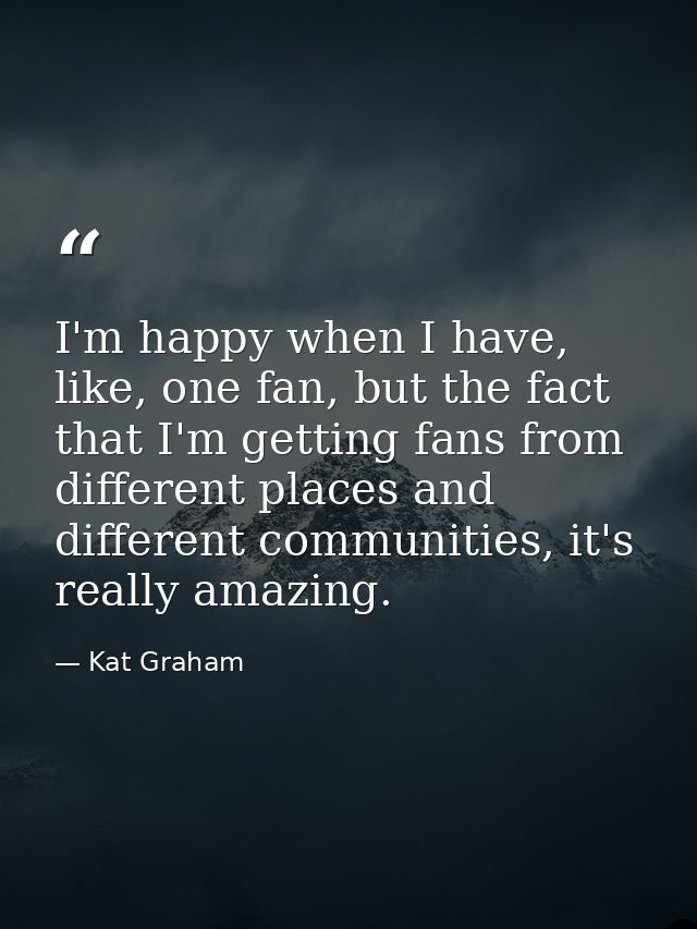 I'm happy when I have, like, one fan, but the fact that I'm getting fans from different places and different communities — Kat Graham