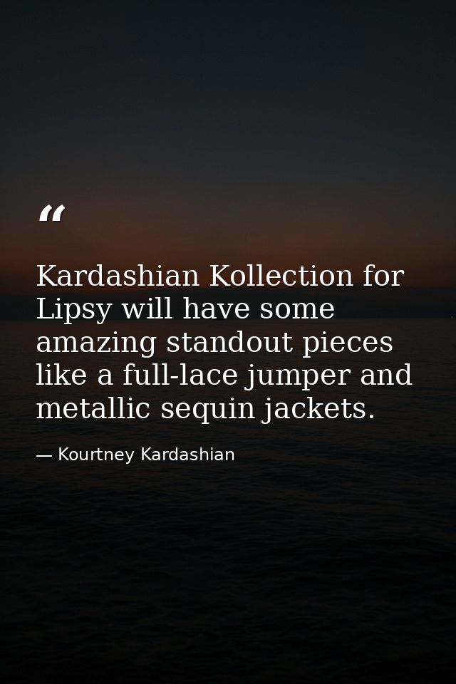 Kardashian Kollection for Lipsy will have some amazing standout pieces like a full-lace jumper and metallic sequin jacke — Kourtney Kardashian