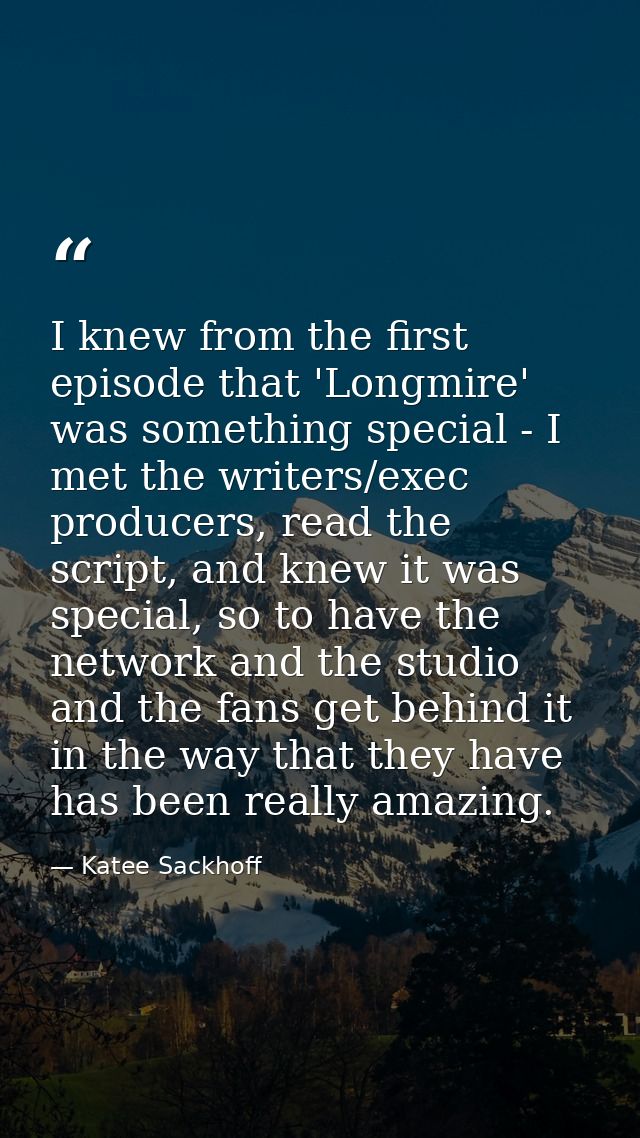 I knew from the first episode that 'Longmire' was something special - I met the writers/exec producers, read the script, — Katee Sackhoff