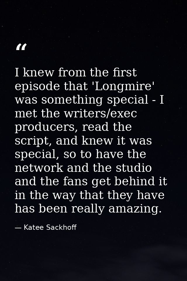 I knew from the first episode that 'Longmire' was something special - I met the writers/exec producers, read the script, — Katee Sackhoff