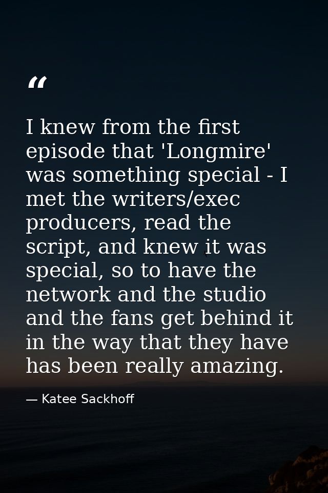 I knew from the first episode that 'Longmire' was something special - I met the writers/exec producers, read the script, — Katee Sackhoff