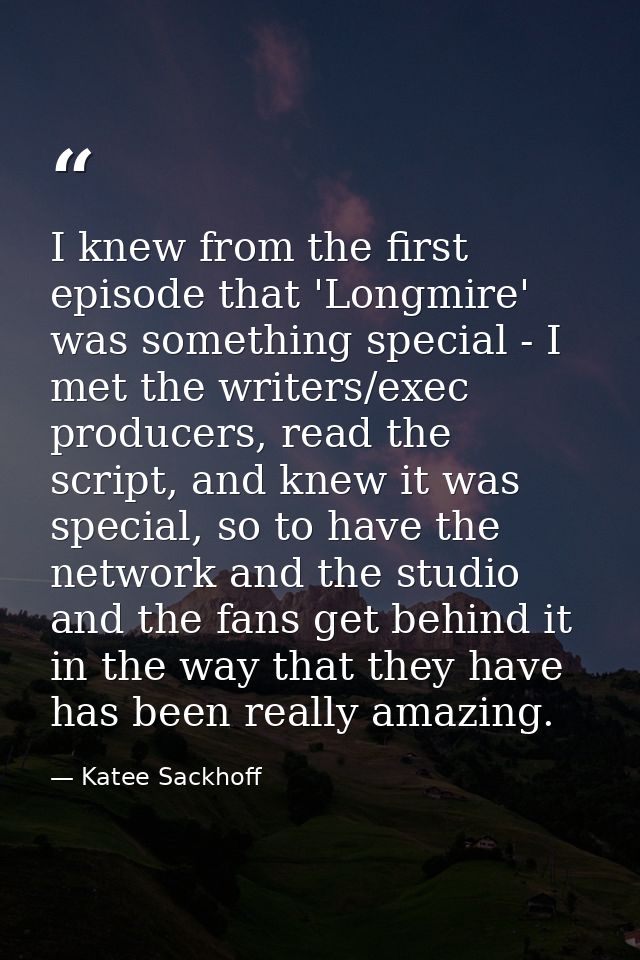 I knew from the first episode that 'Longmire' was something special - I met the writers/exec producers, read the script, — Katee Sackhoff