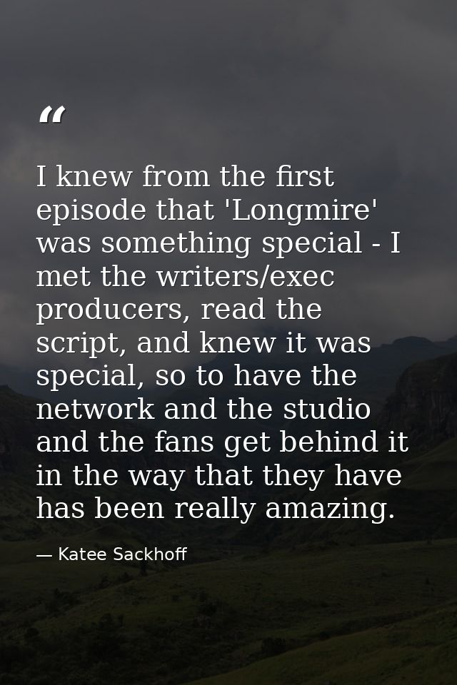 I knew from the first episode that 'Longmire' was something special - I met the writers/exec producers, read the script, — Katee Sackhoff
