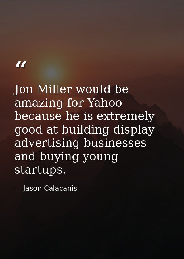 Jon Miller would be amazing for Yahoo because he is extremely good at building display advertising businesses and buying — Jason Calacanis