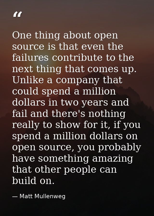 One thing about open source is that even the failures contribute to the next thing that comes up. Unlike a company that  — Matt Mullenweg