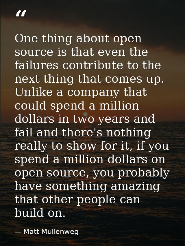 One thing about open source is that even the failures contribute to the next thing that comes up. Unlike a company that  — Matt Mullenweg