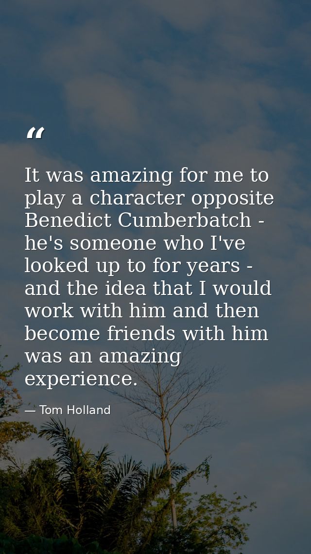 It was amazing for me to play a character opposite Benedict Cumberbatch - he's someone who I've looked up to for years - — Tom Holland