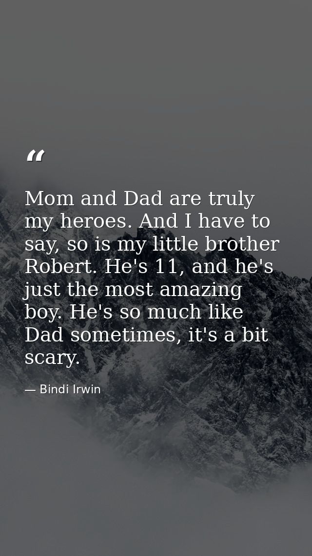 Mom and Dad are truly my heroes. And I have to say, so is my little brother Robert. He's 11, and he's just the most amaz — Bindi Irwin