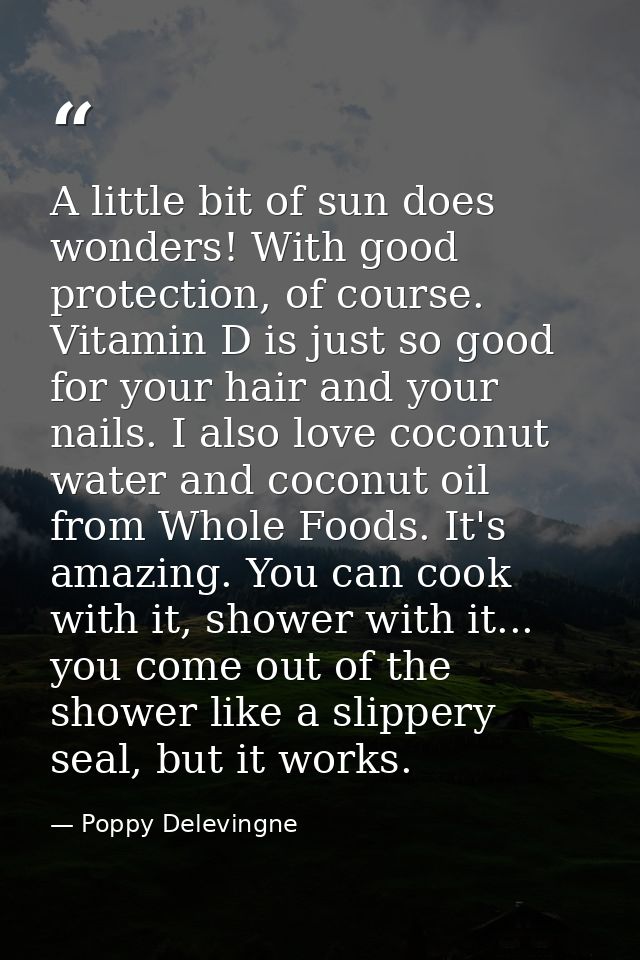 A little bit of sun does wonders! With good protection, of course. Vitamin D is just so good for your hair and your nail — Poppy Delevingne
