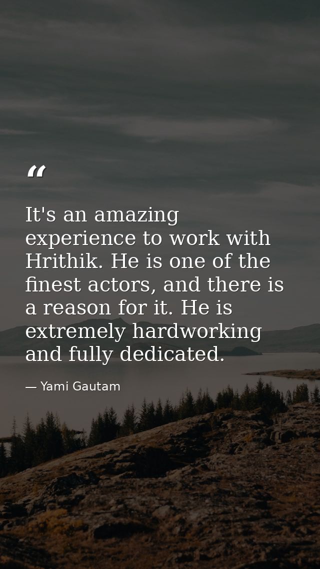 It's an amazing experience to work with Hrithik. He is one of the finest actors, and there is a reason for it. He is ext — Yami Gautam