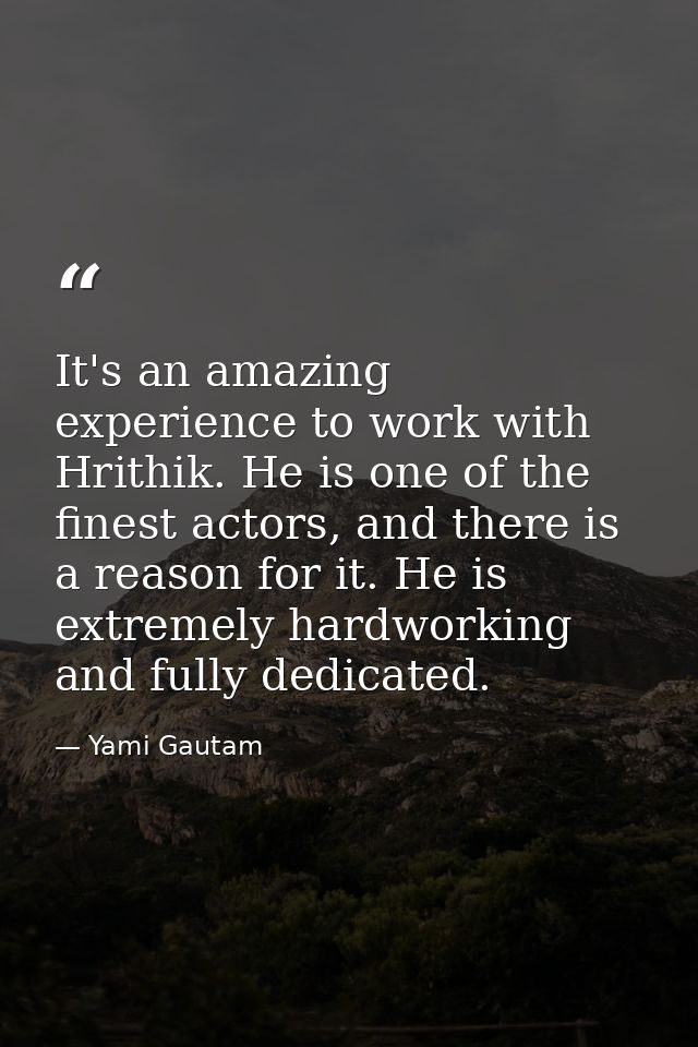 It's an amazing experience to work with Hrithik. He is one of the finest actors, and there is a reason for it. He is ext — Yami Gautam