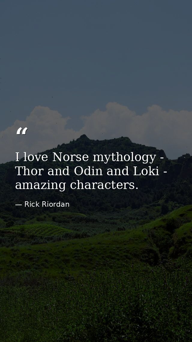 I love Norse mythology - Thor and Odin and Loki - amazing characters. — Rick Riordan
