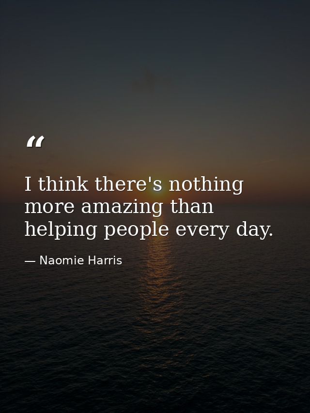 I think there's nothing more amazing than helping people every day. — Naomie Harris