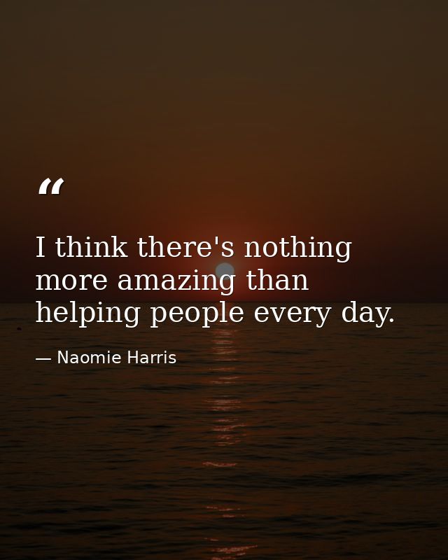 I think there's nothing more amazing than helping people every day. — Naomie Harris