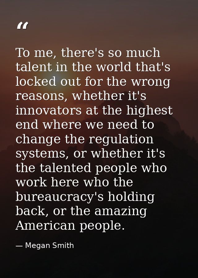 To me, there's so much talent in the world that's locked out for the wrong reasons, whether it's innovators at the highe — Megan Smith