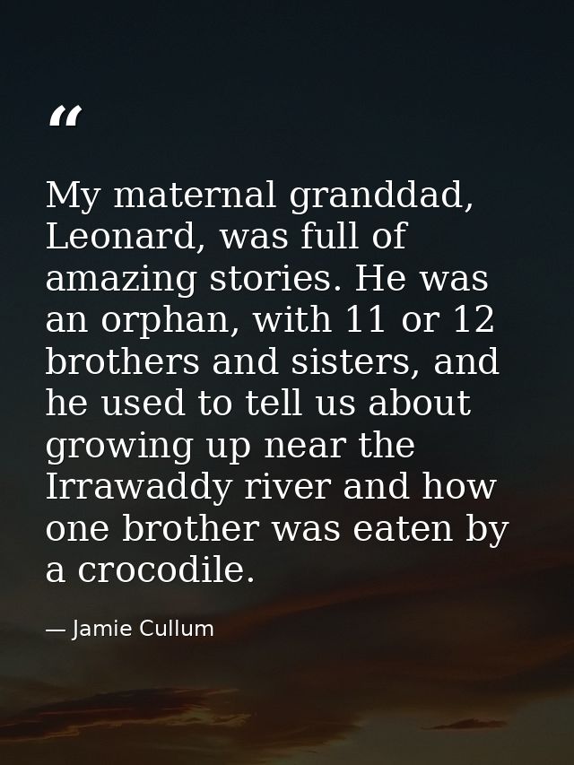 My maternal granddad, Leonard, was full of amazing stories. He was an orphan, with 11 or 12 brothers and sisters, and he — Jamie Cullum