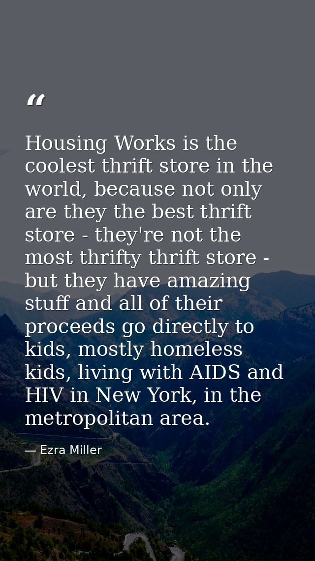 Housing Works is the coolest thrift store in the world, because not only are they the best thrift store - they're not th — Ezra Miller