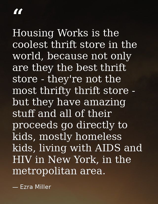 Housing Works is the coolest thrift store in the world, because not only are they the best thrift store - they're not th — Ezra Miller