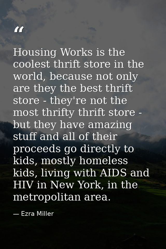 Housing Works is the coolest thrift store in the world, because not only are they the best thrift store - they're not th — Ezra Miller