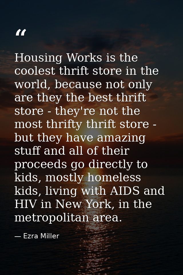 Housing Works is the coolest thrift store in the world, because not only are they the best thrift store - they're not th — Ezra Miller