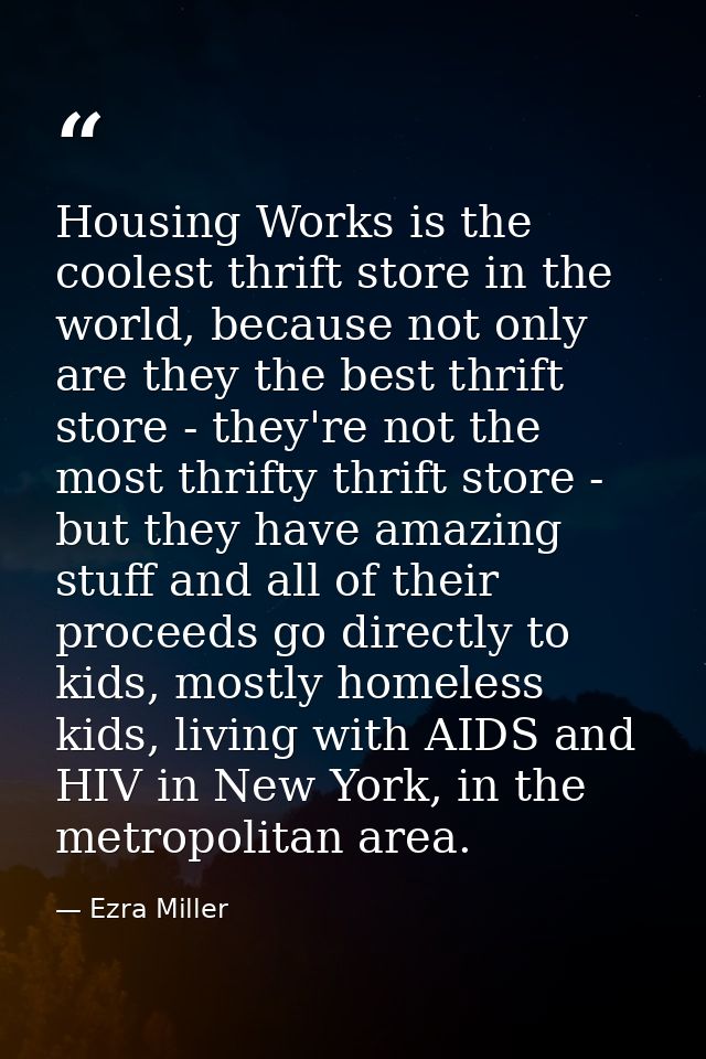 Housing Works is the coolest thrift store in the world, because not only are they the best thrift store - they're not th — Ezra Miller