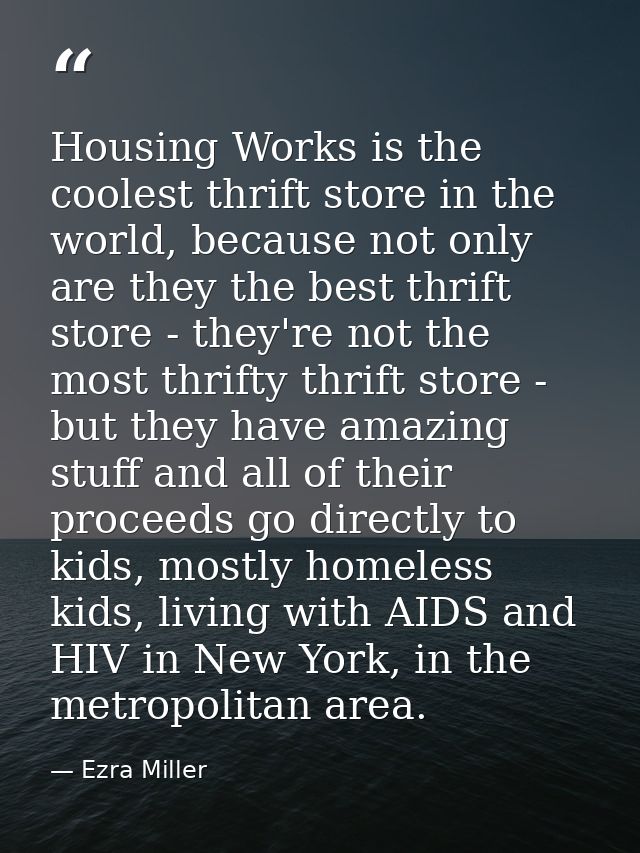 Housing Works is the coolest thrift store in the world, because not only are they the best thrift store - they're not th — Ezra Miller