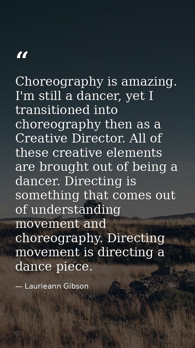 Choreography is amazing. I'm still a dancer, yet I transitioned into choreography then as a Creative Director. All of th — Laurieann Gibson
