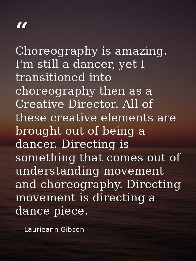 Choreography is amazing. I'm still a dancer, yet I transitioned into choreography then as a Creative Director. All of th — Laurieann Gibson