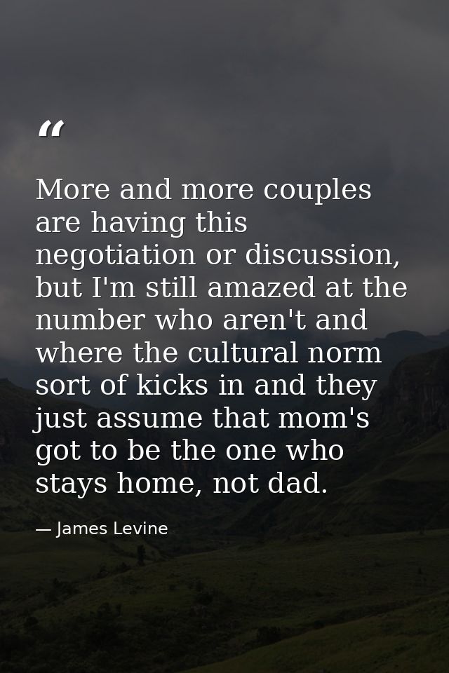 More and more couples are having this negotiation or discussion, but I'm still amazed at the number who aren't and where — James Levine