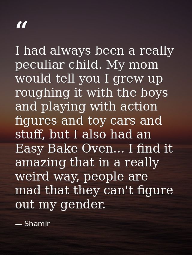 I had always been a really peculiar child. My mom would tell you I grew up roughing it with the boys and playing with ac — Shamir