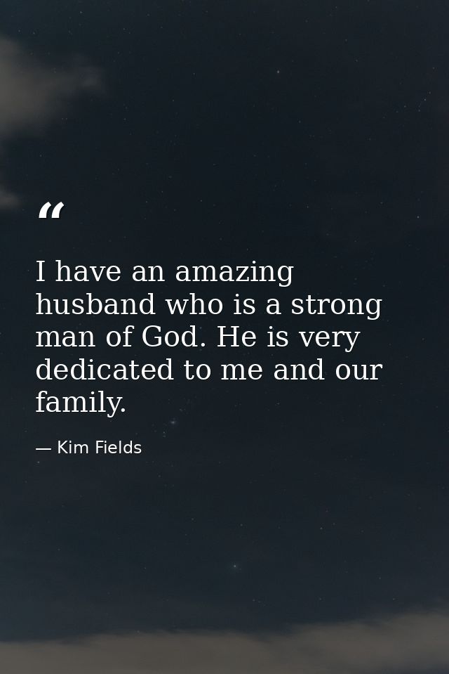 I have an amazing husband who is a strong man of God. He is very dedicated to me and our family. — Kim Fields