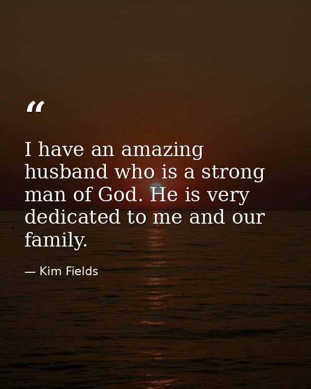 I have an amazing husband who is a strong man of God. He is very dedicated to me and our family. — Kim Fields