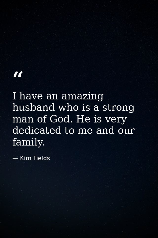 I have an amazing husband who is a strong man of God. He is very dedicated to me and our family. — Kim Fields