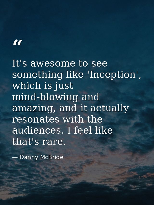 It's awesome to see something like 'Inception', which is just mind-blowing and amazing, and it actually resonates with t — Danny McBride