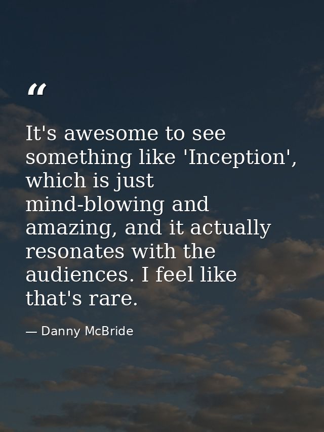 It's awesome to see something like 'Inception', which is just mind-blowing and amazing, and it actually resonates with t — Danny McBride