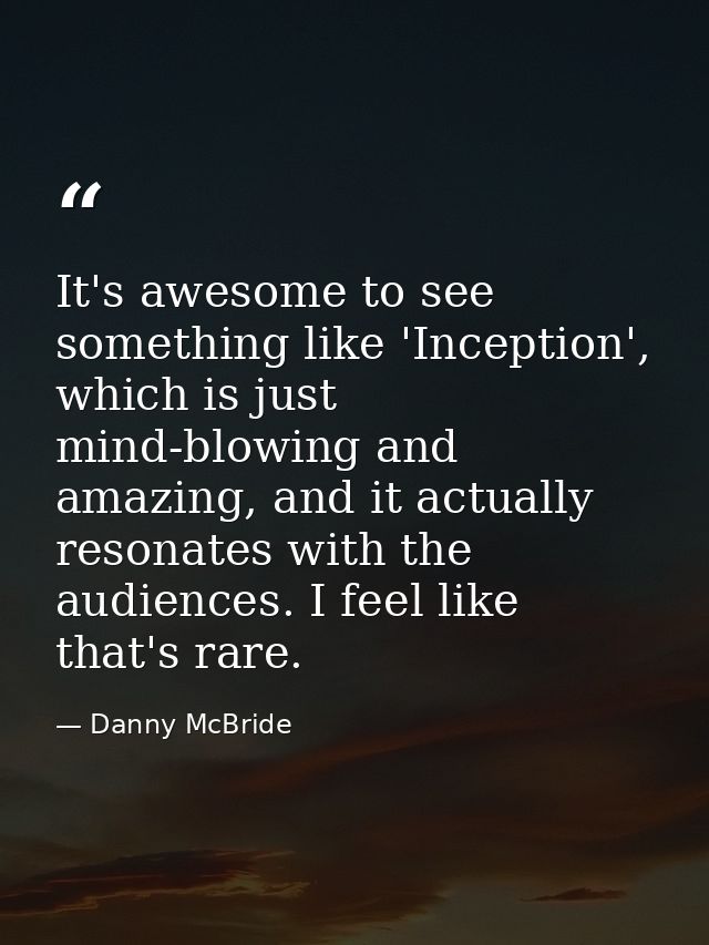 It's awesome to see something like 'Inception', which is just mind-blowing and amazing, and it actually resonates with t — Danny McBride