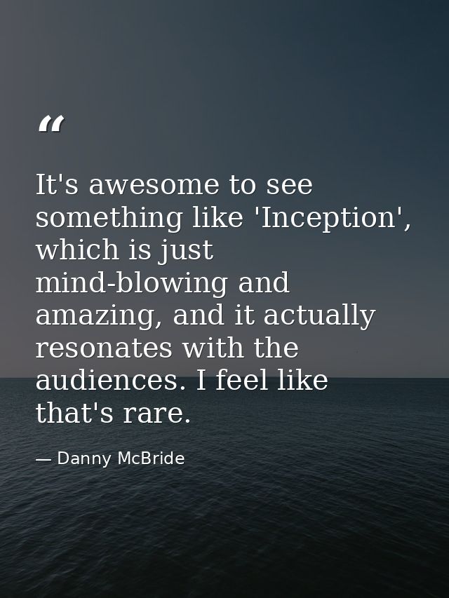 It's awesome to see something like 'Inception', which is just mind-blowing and amazing, and it actually resonates with t — Danny McBride