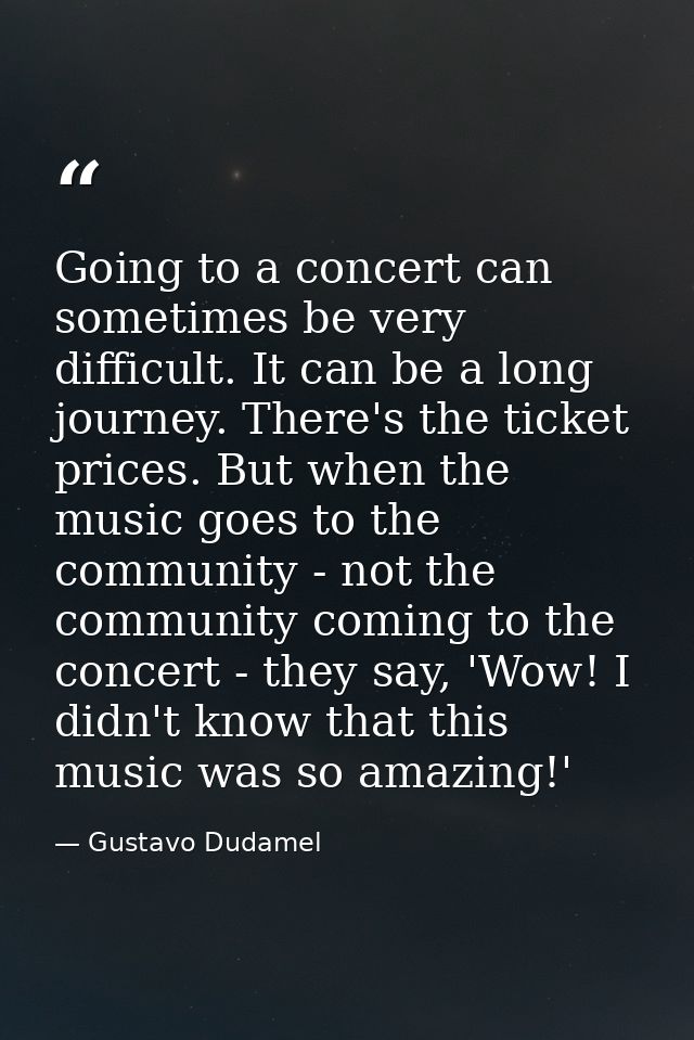 Going to a concert can sometimes be very difficult. It can be a long journey. There's the ticket prices. But when the mu — Gustavo Dudamel