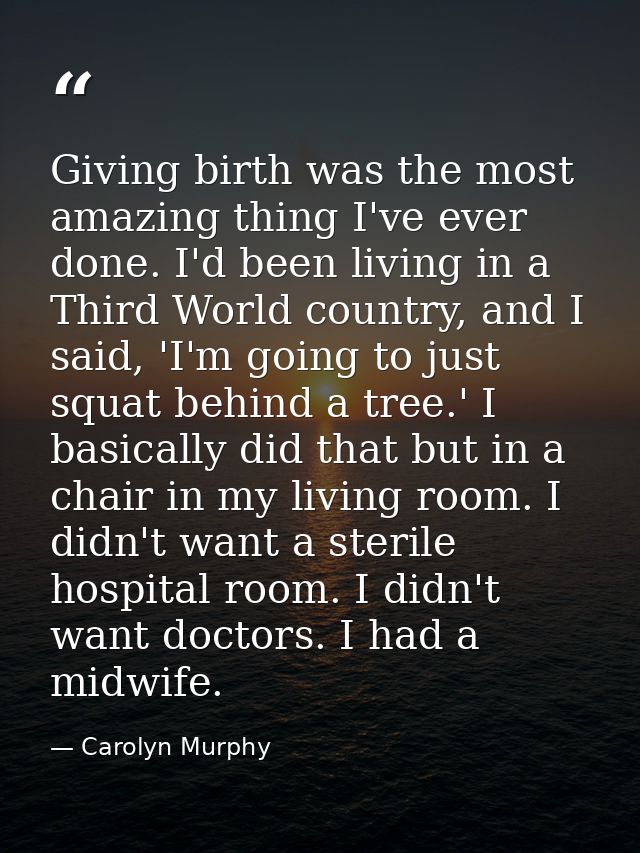 Giving birth was the most amazing thing I've ever done. I'd been living in a Third World country, and I said, 'I'm going — Carolyn Murphy