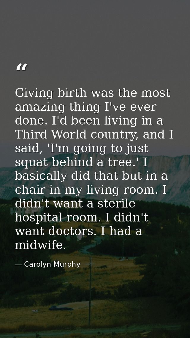 Giving birth was the most amazing thing I've ever done. I'd been living in a Third World country, and I said, 'I'm going — Carolyn Murphy