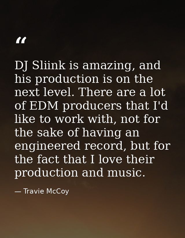 DJ Sliink is amazing, and his production is on the next level. There are a lot of EDM producers that I'd like to work wi — Travie McCoy
