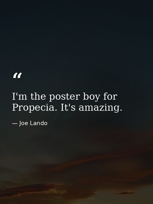 I'm the poster boy for Propecia. It's amazing. — Joe Lando