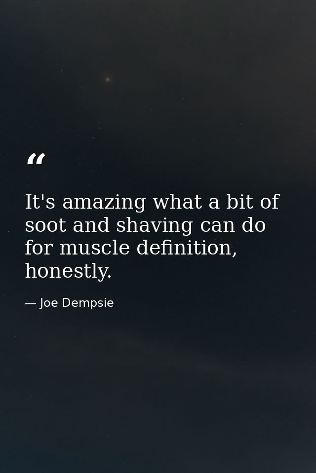 It's amazing what a bit of soot and shaving can do for muscle definition, honestly. — Joe Dempsie