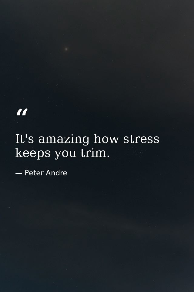 It's amazing how stress keeps you trim. — Peter Andre