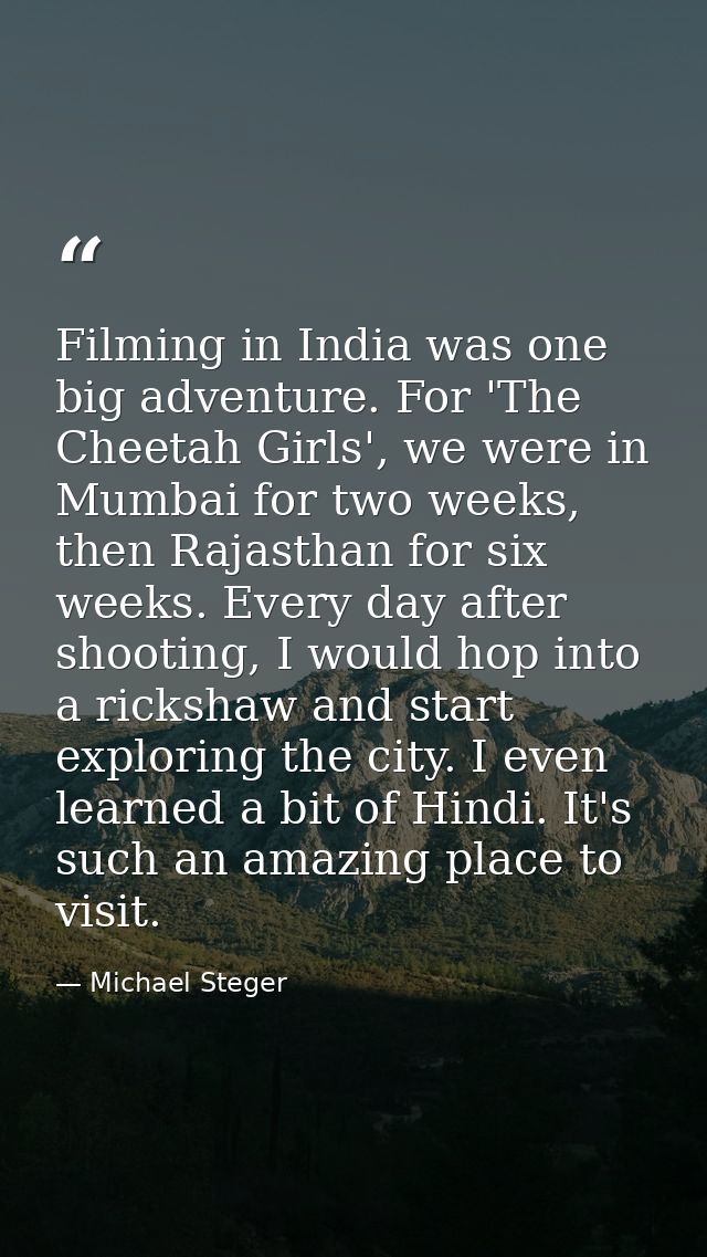 Filming in India was one big adventure. For 'The Cheetah Girls', we were in Mumbai for two weeks, then Rajasthan for six — Michael Steger