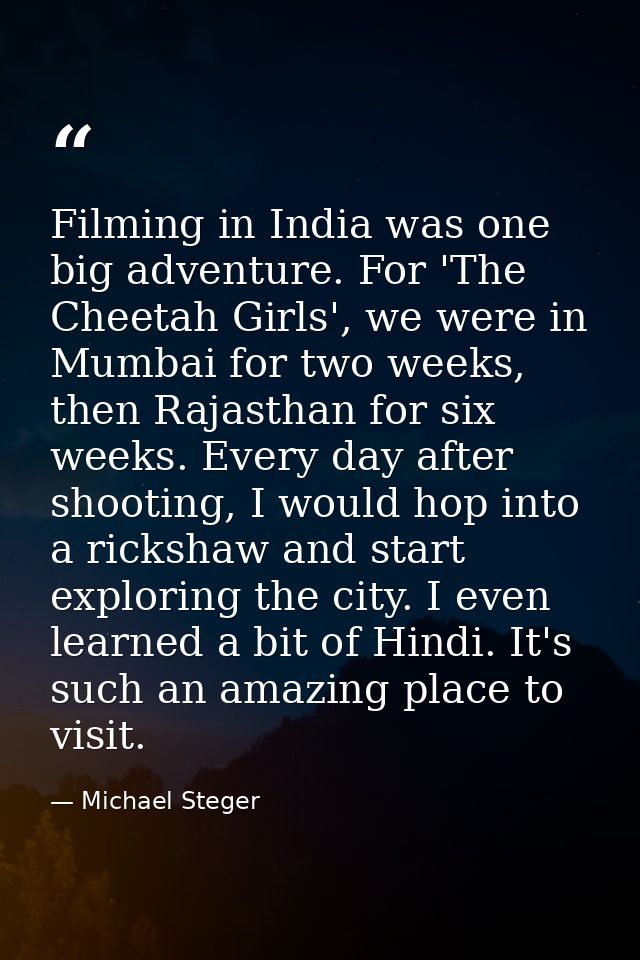 Filming in India was one big adventure. For 'The Cheetah Girls', we were in Mumbai for two weeks, then Rajasthan for six — Michael Steger